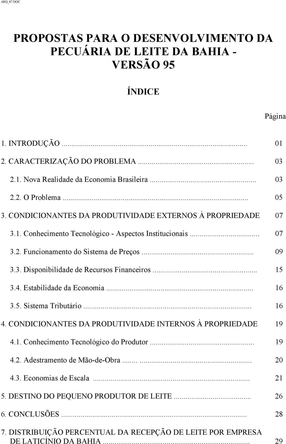 .. 15 3.4. Estabilidade da Economia... 16 3.5. Sistema Tributário... 16 4. CONDICIONANTES DA PRODUTIVIDADE INTERNOS À PROPRIEDADE 19 4.1. Conhecimento Tecnológico do Produtor... 19 4.2.