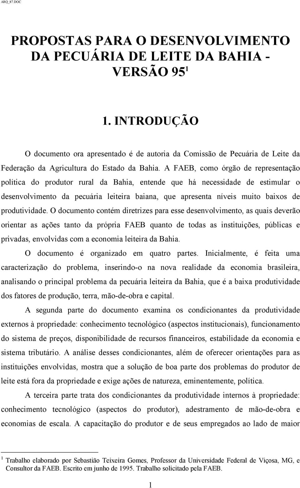 A FAEB, como órgão de representação política do produtor rural da Bahia, entende que há necessidade de estimular o desenvolvimento da pecuária leiteira baiana, que apresenta níveis muito baixos de