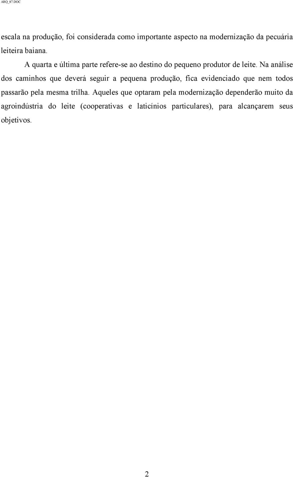 Na análise dos caminhos que deverá seguir a pequena produção, fica evidenciado que nem todos passarão pela mesma