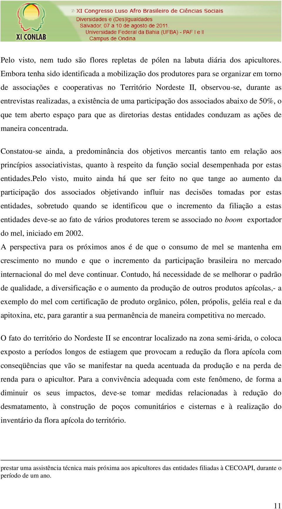 existência de uma participação dos associados abaixo de 50%, o que tem aberto espaço para que as diretorias destas entidades conduzam as ações de maneira concentrada.