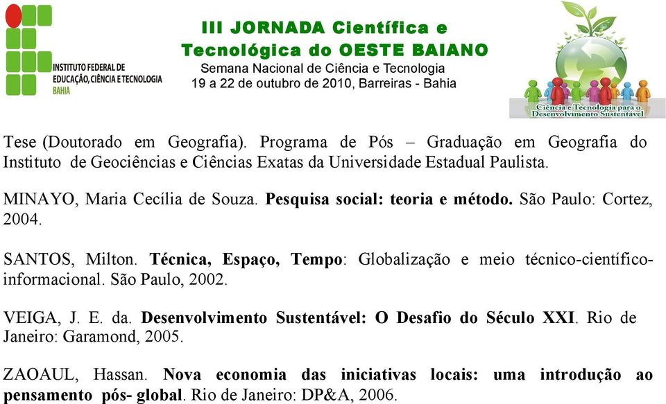 MINAYO, Maria Cecília de Souza. Pesquisa social: teoria e método. São Paulo: Cortez, 2004. SANTOS, Milton.