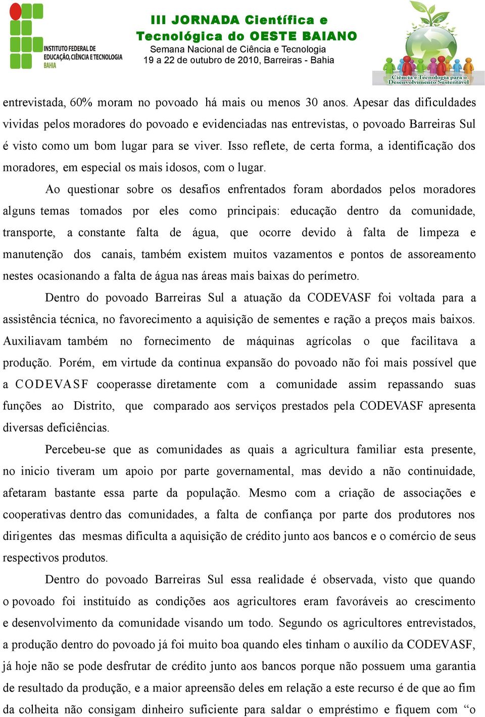 Isso reflete, de certa forma, a identificação dos moradores, em especial os mais idosos, com o lugar.