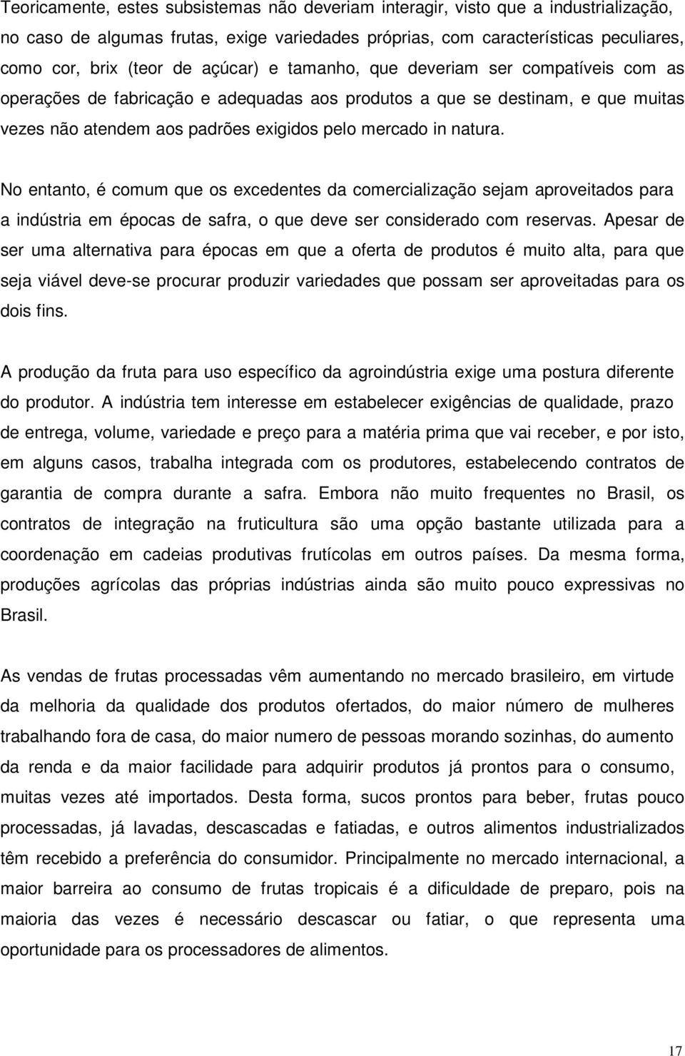 No entanto, é comum que os excedentes da comercialização sejam aproveitados para a indústria em épocas de safra, o que deve ser considerado com reservas.