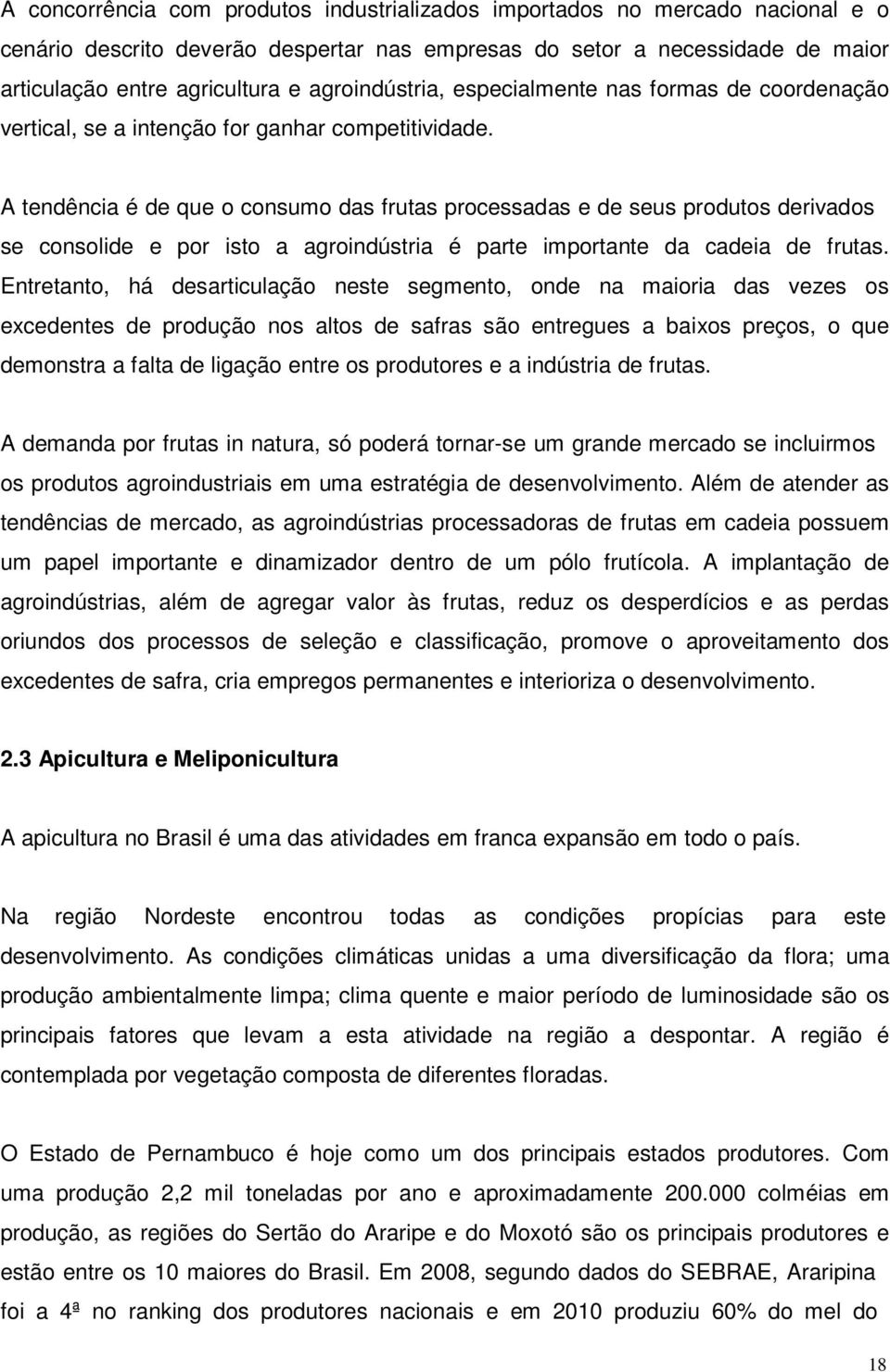 A tendência é de que o consumo das frutas processadas e de seus produtos derivados se consolide e por isto a agroindústria é parte importante da cadeia de frutas.