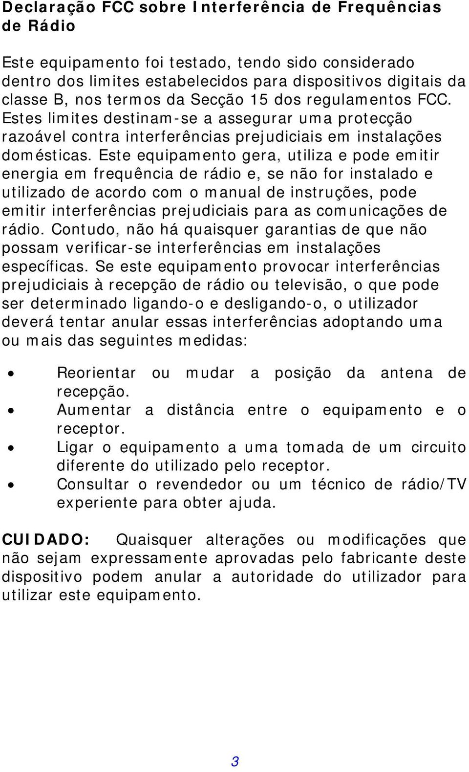 Este equipamento gera, utiliza e pode emitir energia em frequência de rádio e, se não for instalado e utilizado de acordo com o manual de instruções, pode emitir interferências prejudiciais para as