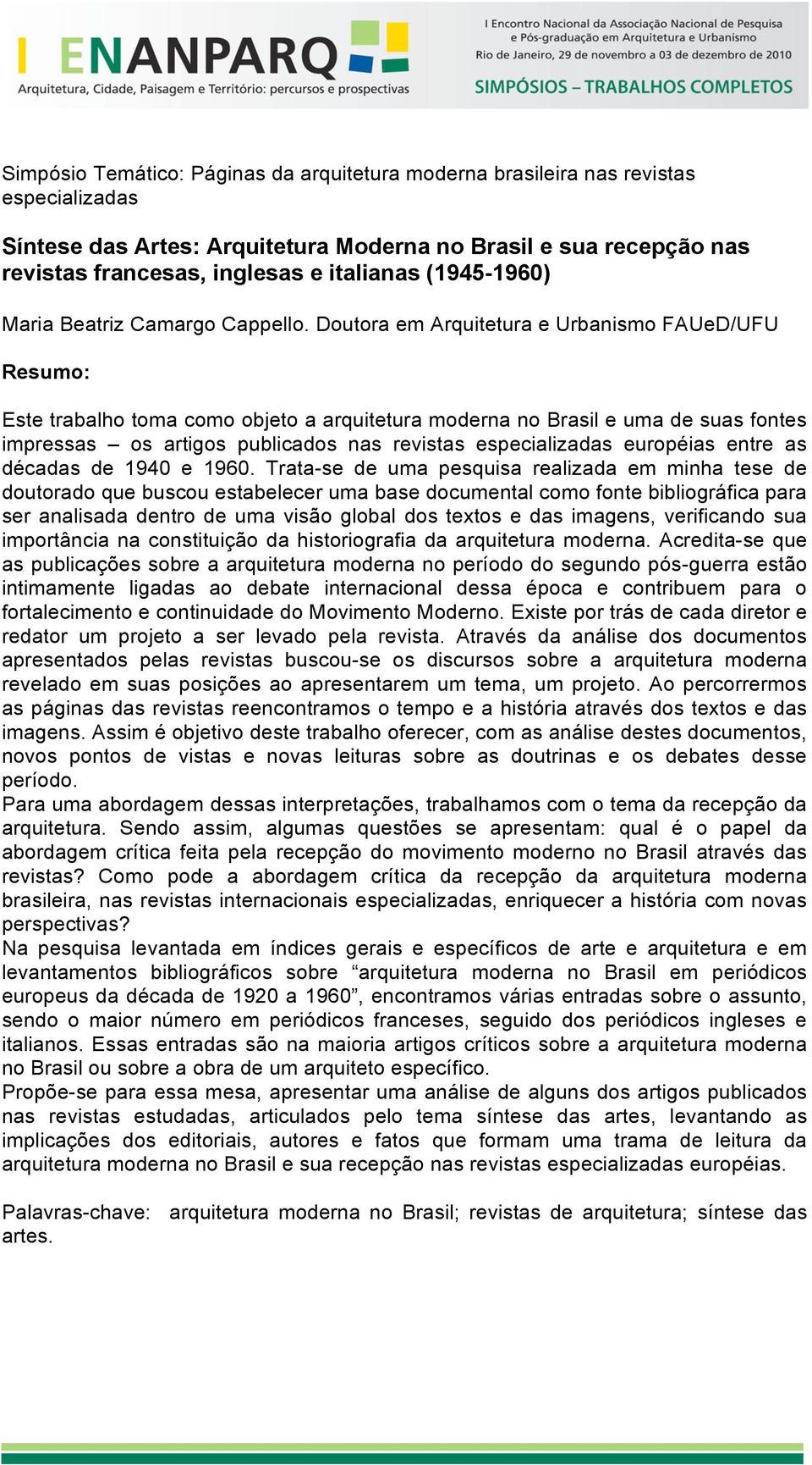 Doutora em Arquitetura e Urbanismo FAUeD/UFU Resumo: Este trabalho toma como objeto a arquitetura moderna no Brasil e uma de suas fontes impressas os artigos publicados nas revistas especializadas