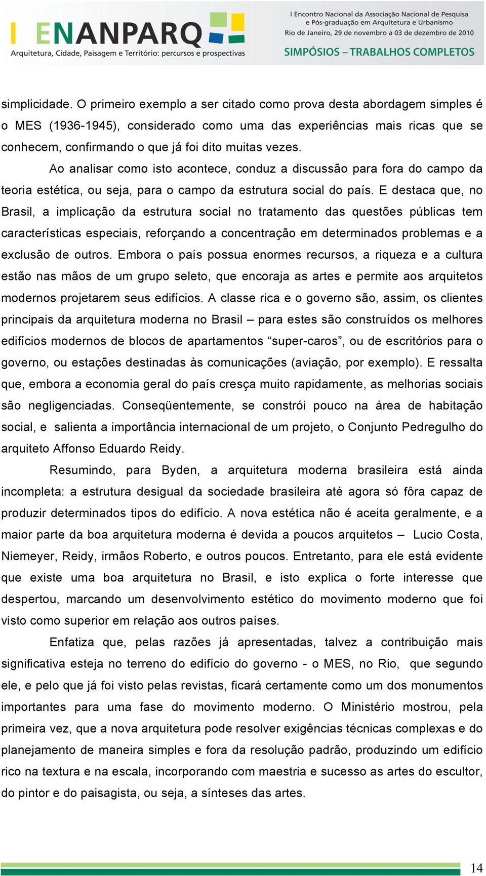 Ao analisar como isto acontece, conduz a discussão para fora do campo da teoria estética, ou seja, para o campo da estrutura social do país.