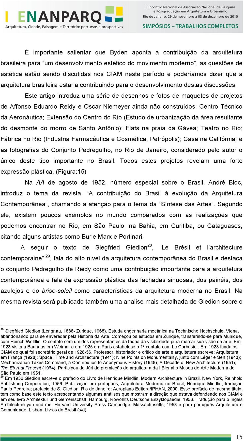 Este artigo introduz uma série de desenhos e fotos de maquetes de projetos de Affonso Eduardo Reidy e Oscar Niemeyer ainda não construídos: Centro Técnico da Aeronáutica; Extensão do Centro do Rio