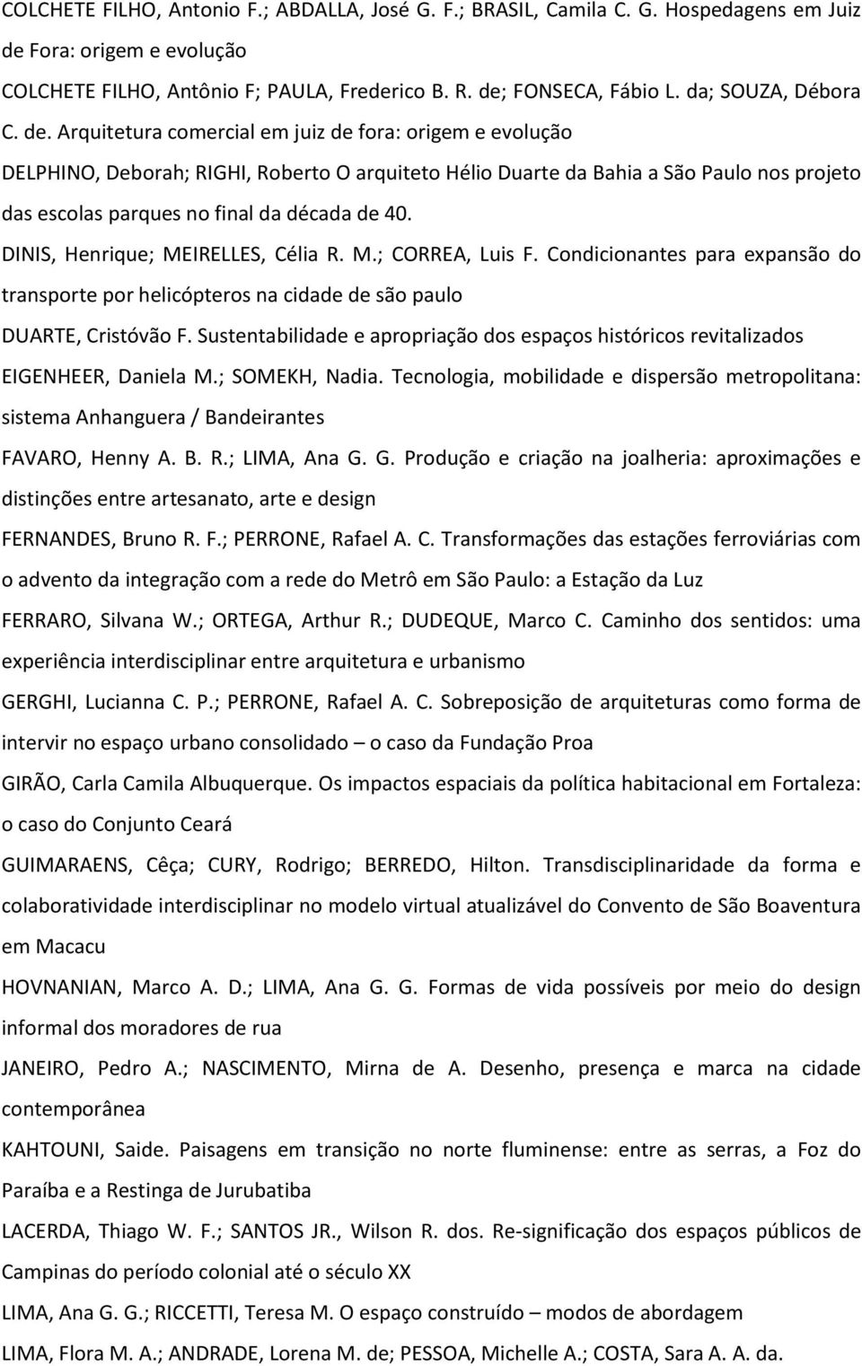 Arquitetura comercial em juiz de fora: origem e evolução DELPHINO, Deborah; RIGHI, Roberto O arquiteto Hélio Duarte da Bahia a São Paulo nos projeto das escolas parques no final da década de 40.