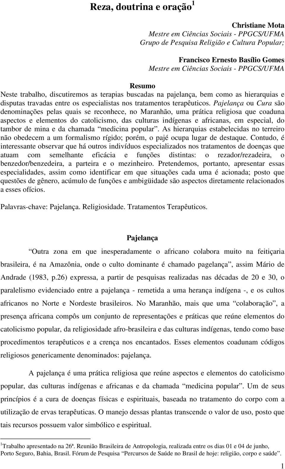 Pajelança ou Cura são denominações pelas quais se reconhece, no Maranhão, uma prática religiosa que coaduna aspectos e elementos do catolicismo, das culturas indígenas e africanas, em especial, do