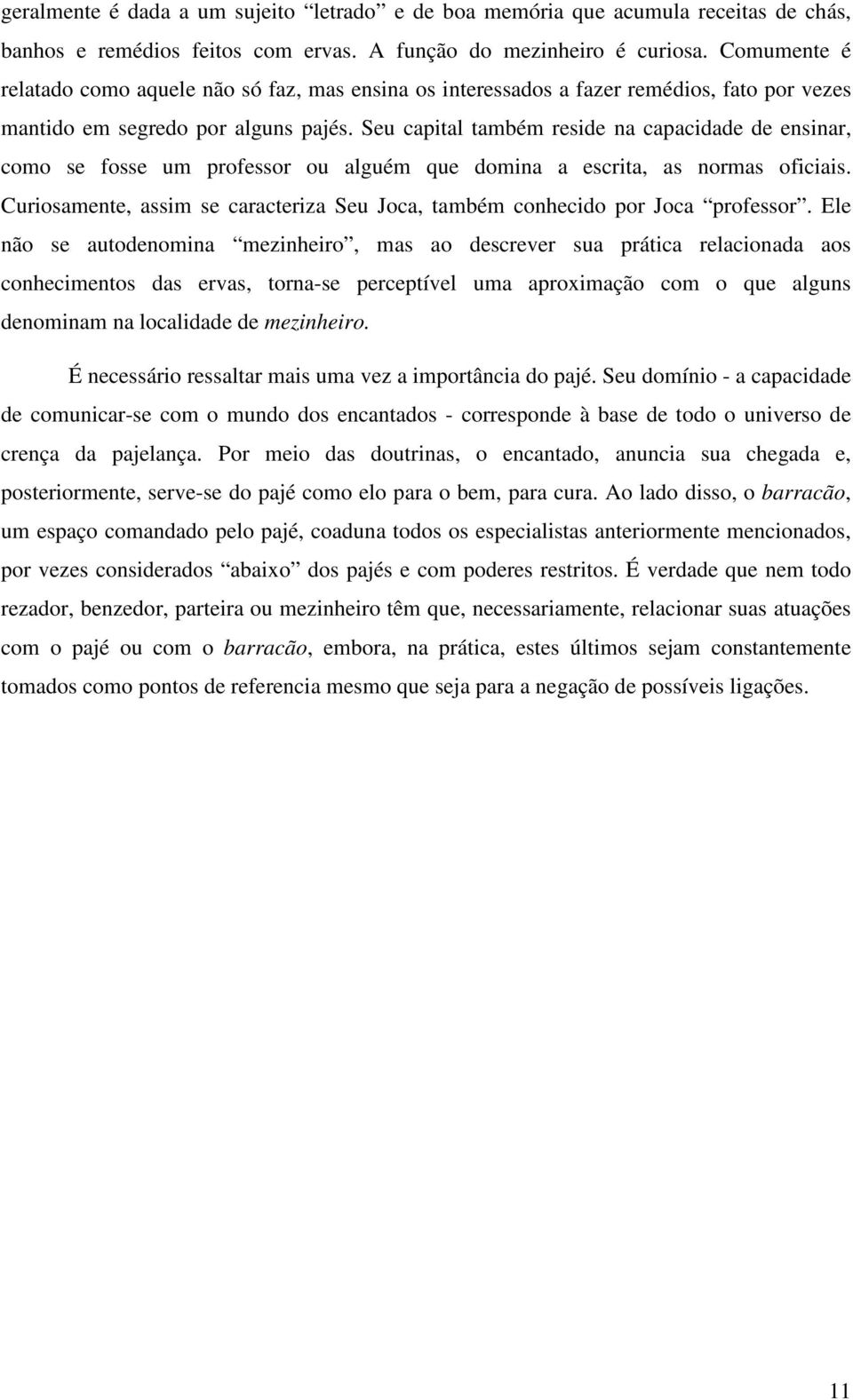 Seu capital também reside na capacidade de ensinar, como se fosse um professor ou alguém que domina a escrita, as normas oficiais.