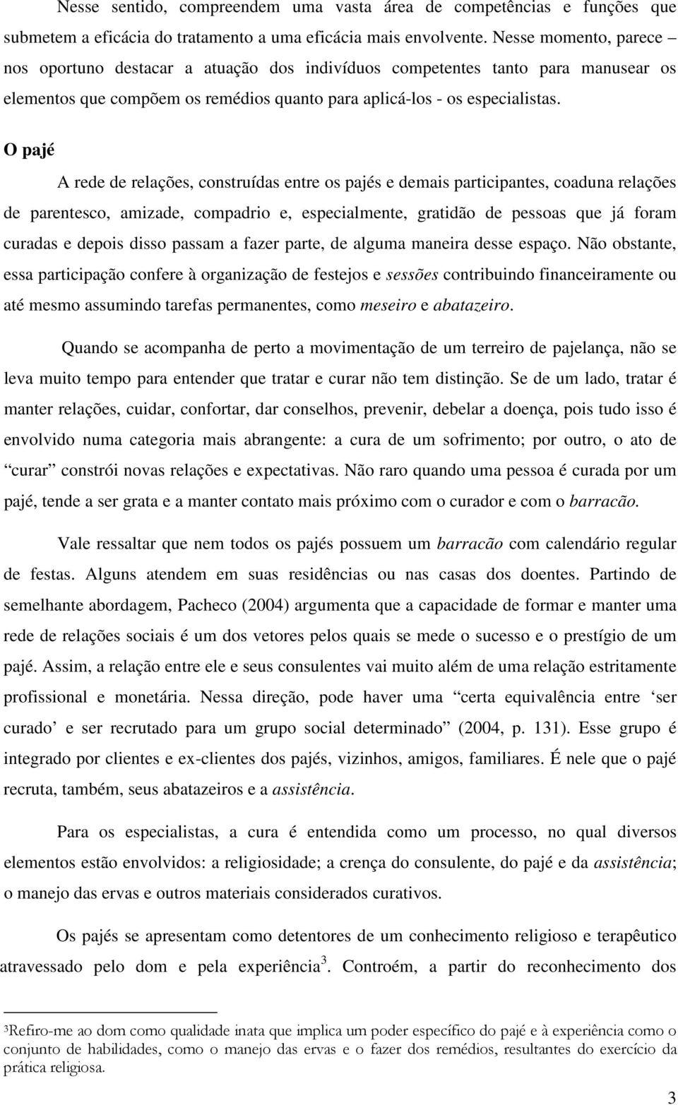 O pajé A rede de relações, construídas entre os pajés e demais participantes, coaduna relações de parentesco, amizade, compadrio e, especialmente, gratidão de pessoas que já foram curadas e depois