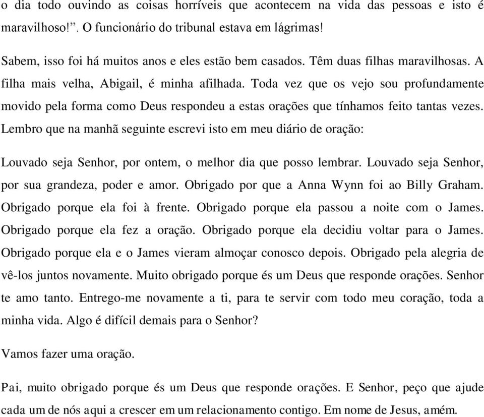 Toda vez que os vejo sou profundamente movido pela forma como Deus respondeu a estas orações que tínhamos feito tantas vezes.