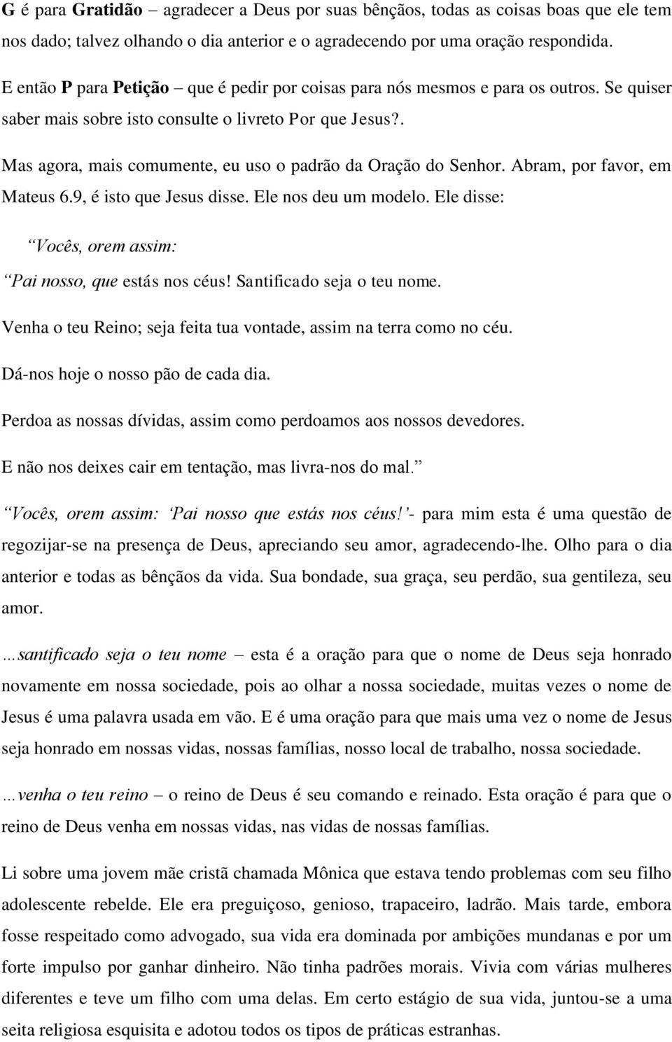 . Mas agora, mais comumente, eu uso o padrão da Oração do Senhor. Abram, por favor, em Mateus 6.9, é isto que Jesus disse. Ele nos deu um modelo.