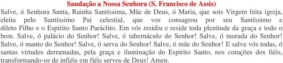 consagrou por seu Santíssimo e dileto Filho e o Espírito Santo Paráclito. Em vós residiu e reside toda plenitude da graça e todo o bem. Salve, ó palácio do Senhor!