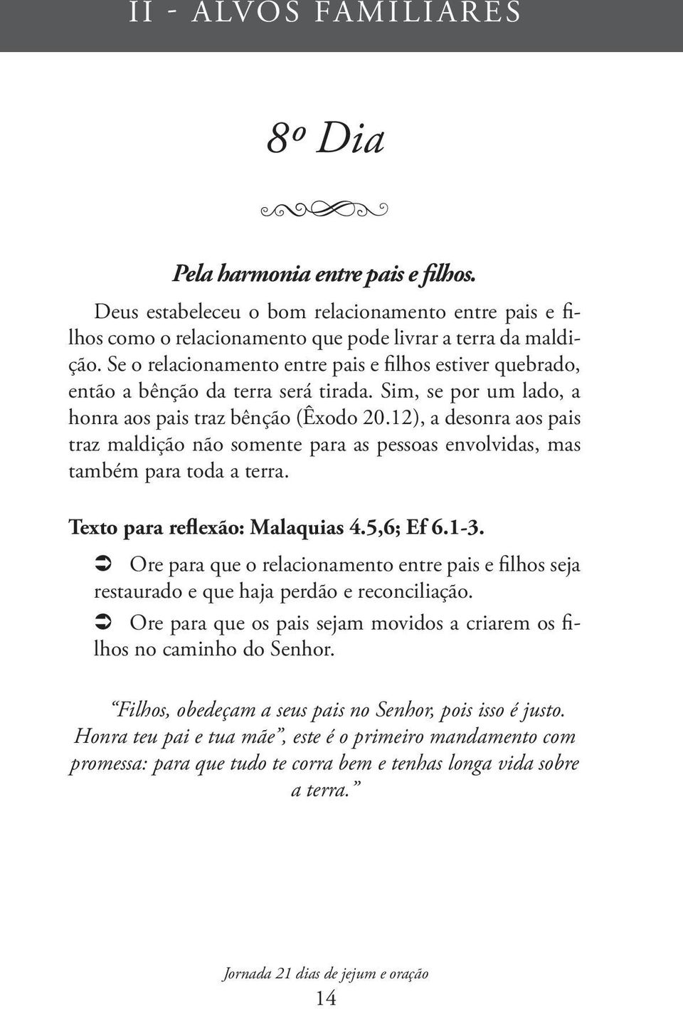 12), a desonra aos pais traz maldição não somente para as pessoas envolvidas, mas também para toda a terra. Texto para reflexão: Malaquias 4.5,6; Ef 6.1-3.