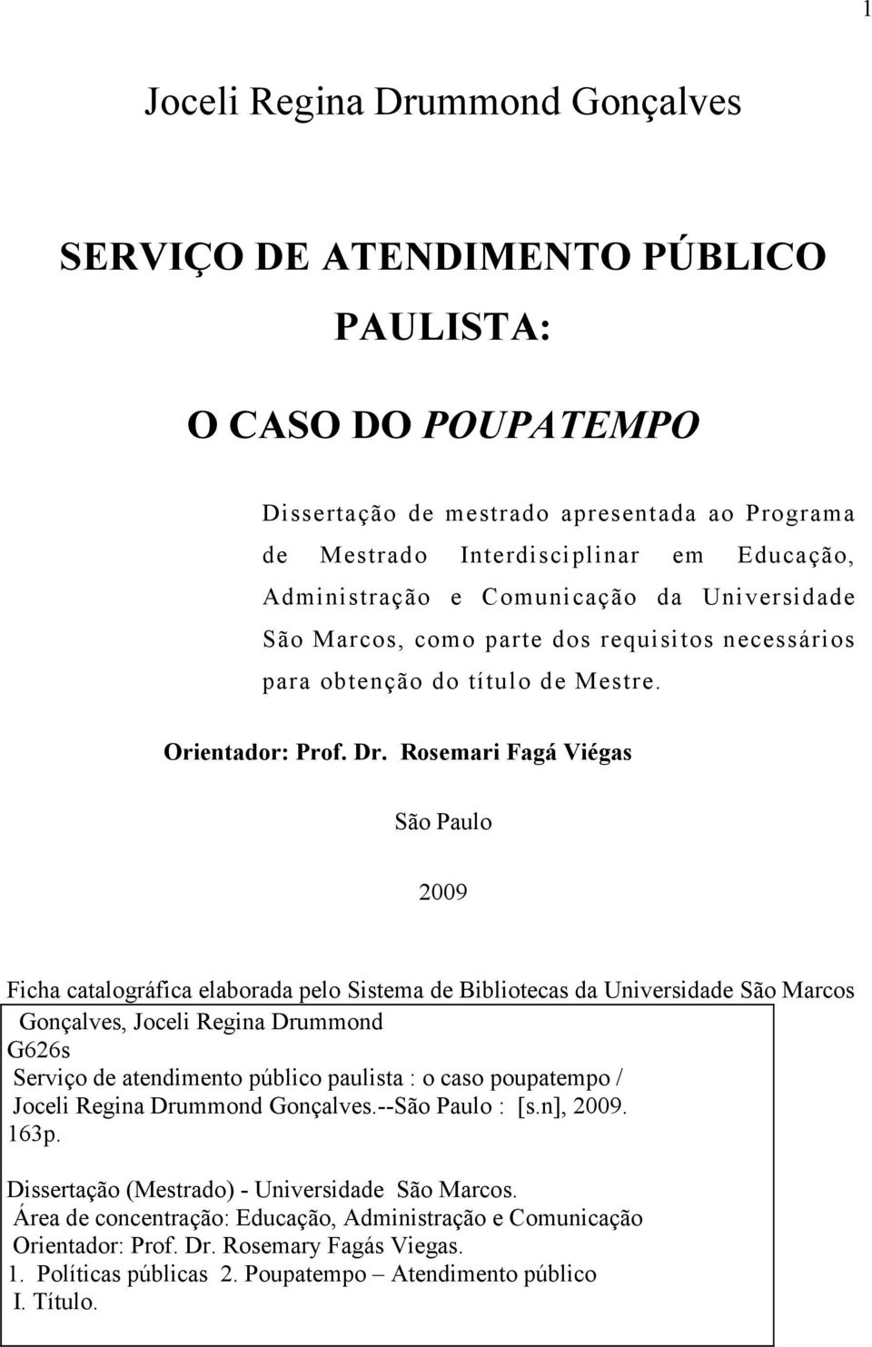 Rosemari Fagá Viégas São Paulo 2009 Ficha catalográfica elaborada pelo Sistema de Bibliotecas da Universidade São Marcos Gonçalves, Joceli Regina Drummond G626s Serviço de atendimento público