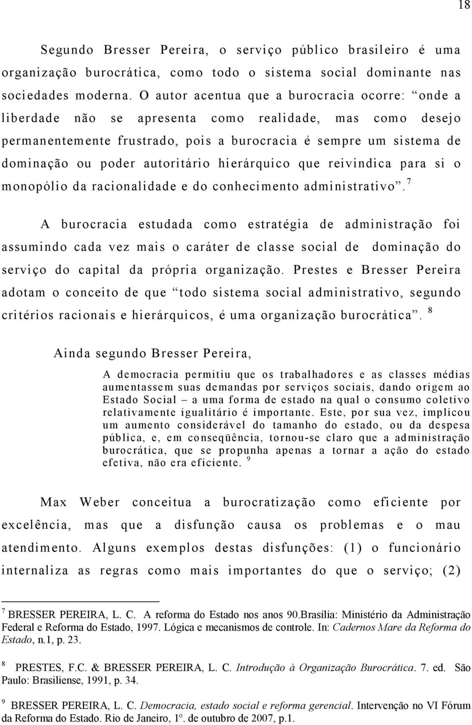 autoritário hierárquico que reivindica para si o monopólio da racionalidade e do conhecimento administrativo.