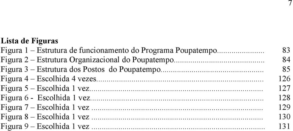 .. 84 Figura 3 Estrutura dos Postos do Poupatempo... 85 Figura 4 Escolhida 4 vezes.