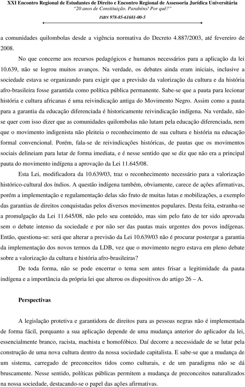 Na verdade, os debates ainda eram iniciais, inclusive a sociedade estava se organizando para exigir que a previsão da valorização da cultura e da história afro-brasileira fosse garantida como