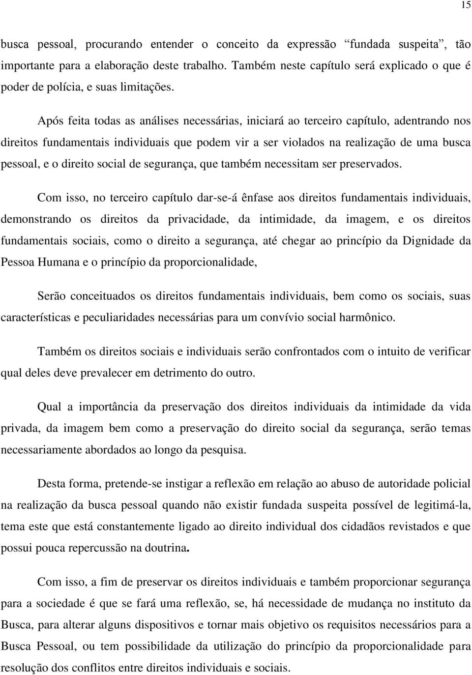 Após feita todas as análises necessárias, iniciará ao terceiro capítulo, adentrando nos direitos fundamentais individuais que podem vir a ser violados na realização de uma busca pessoal, e o direito