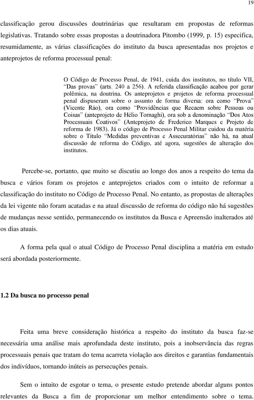 institutos, no título VII, Das provas (arts. 240 a 256). A referida classificação acabou por gerar polêmica, na doutrina.