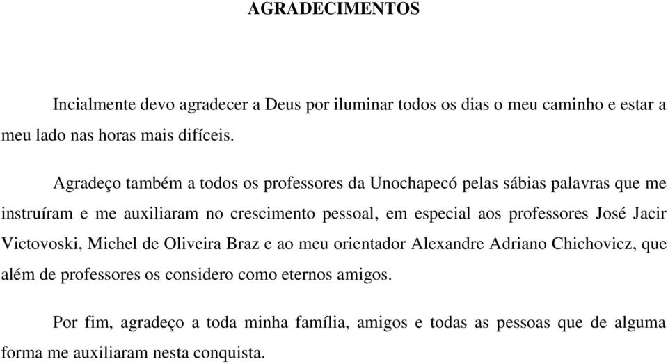 especial aos professores José Jacir Victovoski, Michel de Oliveira Braz e ao meu orientador Alexandre Adriano Chichovicz, que além de