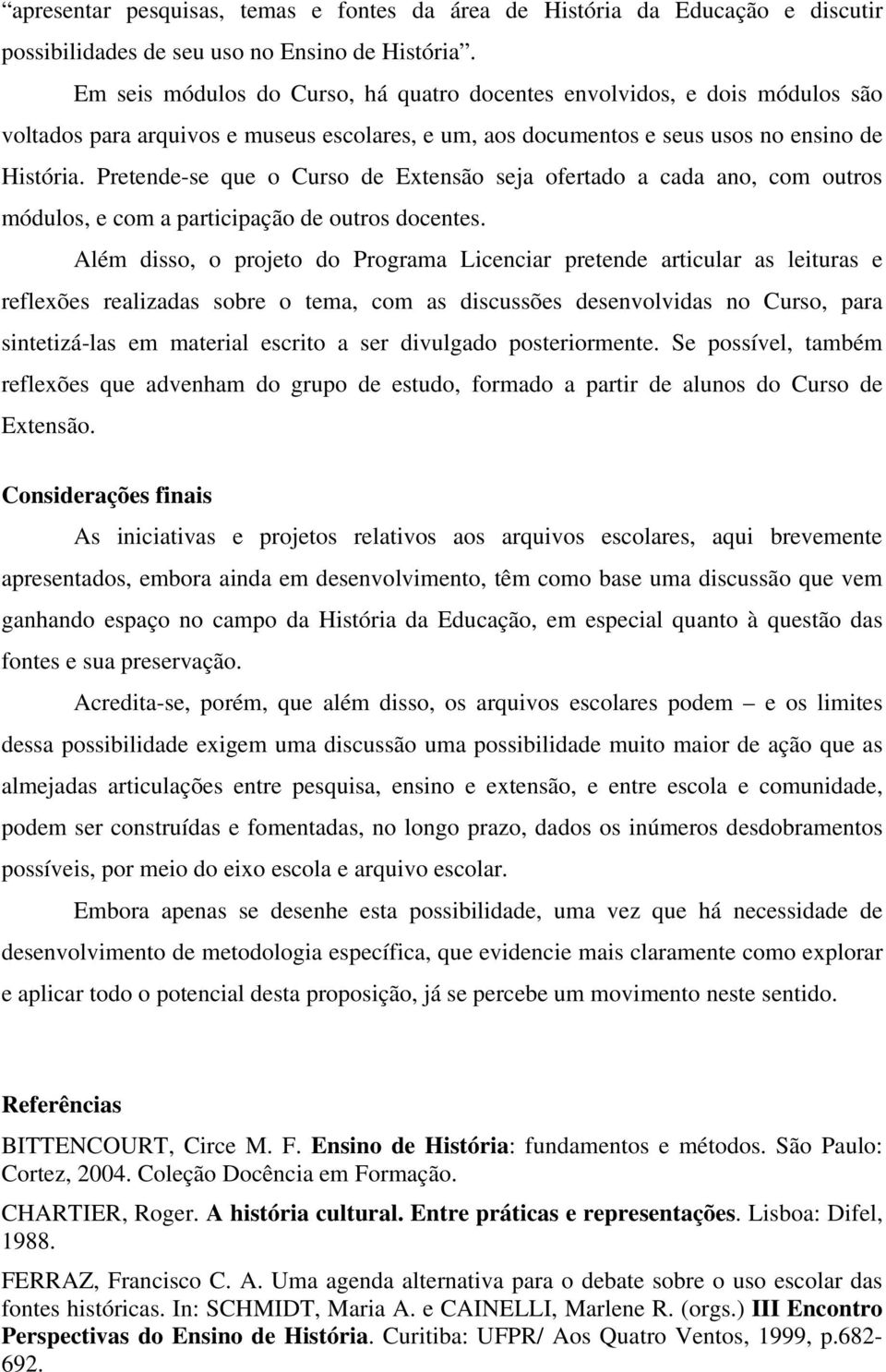 Pretende-se que o Curso de Extensão seja ofertado a cada ano, com outros módulos, e com a participação de outros docentes.