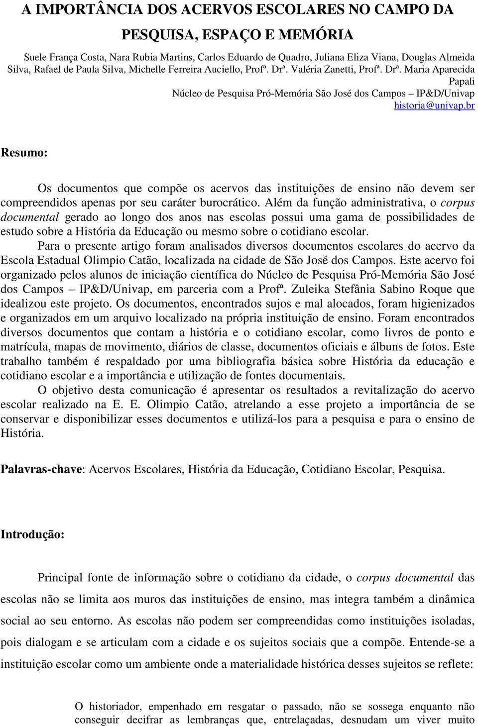 br Resumo: Os documentos que compõe os acervos das instituições de ensino não devem ser compreendidos apenas por seu caráter burocrático.