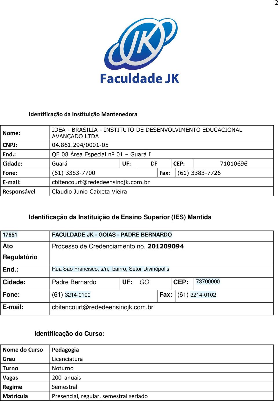 br Claudio Junio Caixeta Vieira Identificação da Instituição de Ensino Superior (IES) Mantida 17651 FACULDADE JK - GOIAS - PADRE BERNARDO Ato Processo de Credenciamento no. 201209094 Regulatório End.