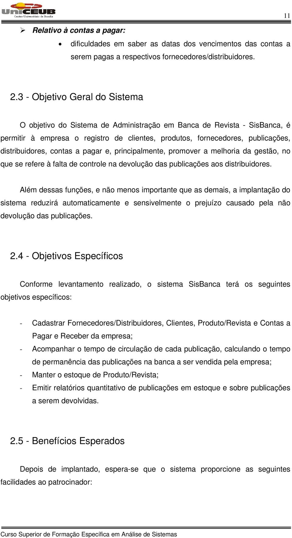 contas a pagar e, principalmente, promover a melhoria da gestão, no que se refere à falta de controle na devolução das publicações aos distribuidores.