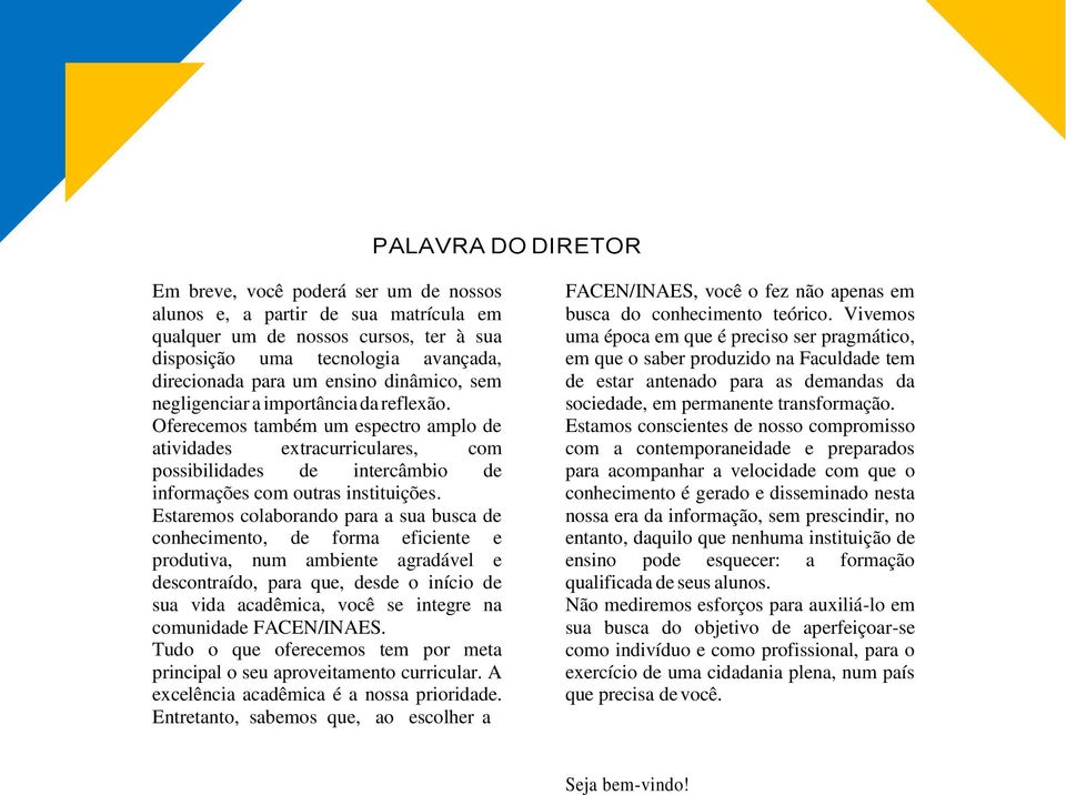 Estaremos colaborando para a sua busca de conhecimento, de forma eficiente e produtiva, num ambiente agradável e descontraído, para que, desde o início de sua vida acadêmica, você se integre na