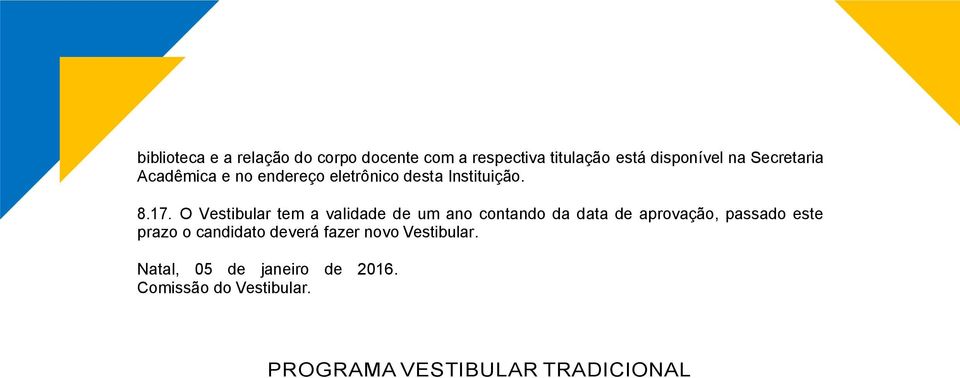 O Vestibular tem a validade de um ano contando da data de aprovação, passado este prazo o