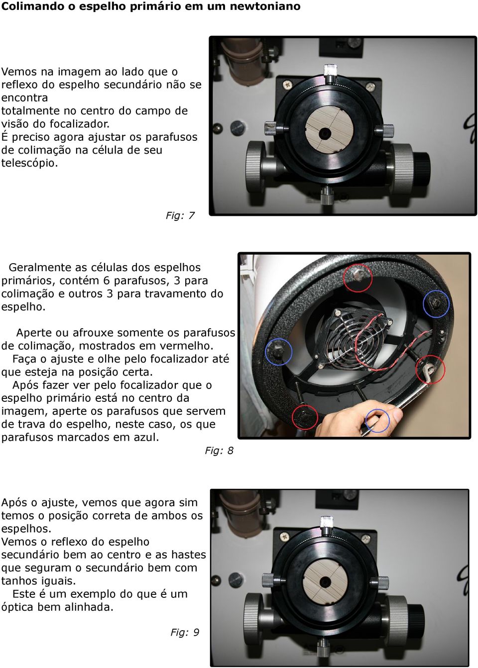 Fig: 7 Geralmente as células dos espelhos primários, contém 6 parafusos, 3 para colimação e outros 3 para travamento do espelho.