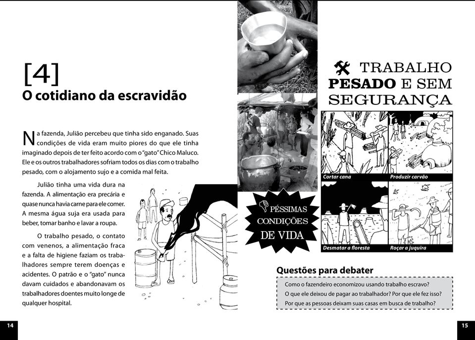 Ele e os outros trabalhadores sofriam todos os dias com o trabalho pesado, com o alojamento sujo e a comida mal feita. Julião tinha uma vida dura na fazenda.