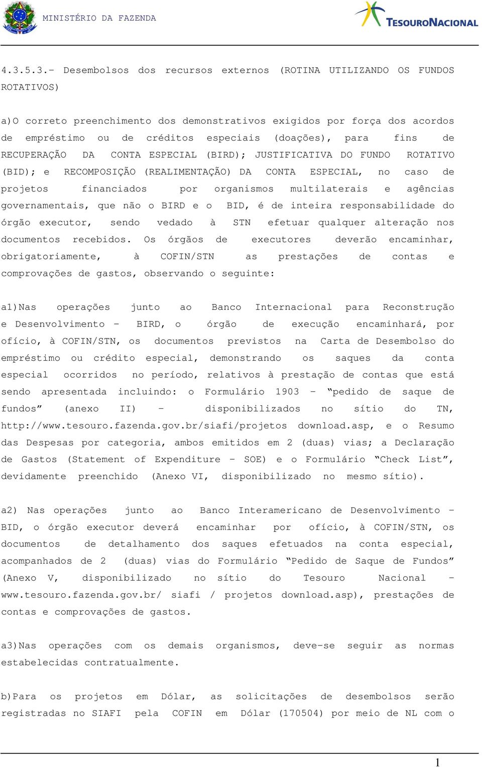 multilaterais e agências governamentais, que não o BIRD e o BID, é de inteira responsabilidade do órgão executor, sendo vedado à STN efetuar qualquer alteração nos documentos recebidos.