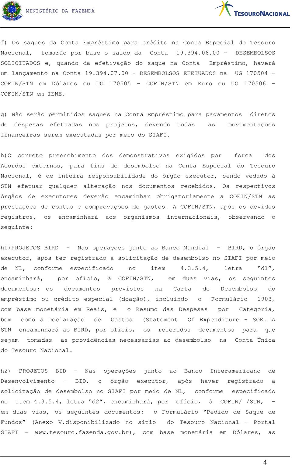 00 - DESEMBOLSOS EFETUADOS na UG 170504 - COFIN/STN em Dólares ou UG 170505 - COFIN/STN em Euro ou UG 170506 - COFIN/STN em IENE.