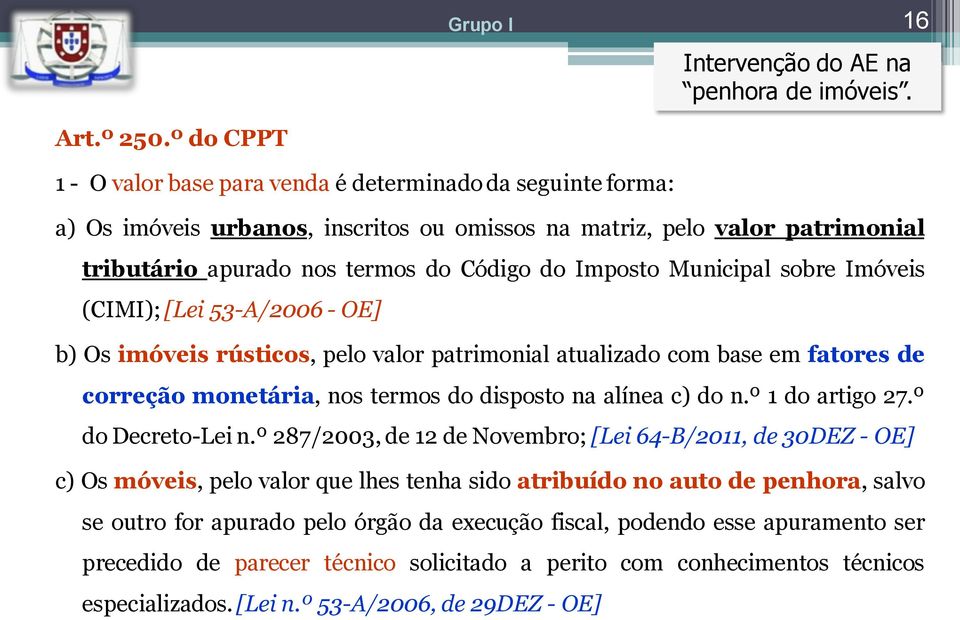 Municipal sobre Imóveis (CIMI); [Lei 53-A/2006 - OE] b) Os imóveis rústicos, pelo valor patrimonial atualizado com base em fatores de correção monetária, nos termos do disposto na alínea c) do n.