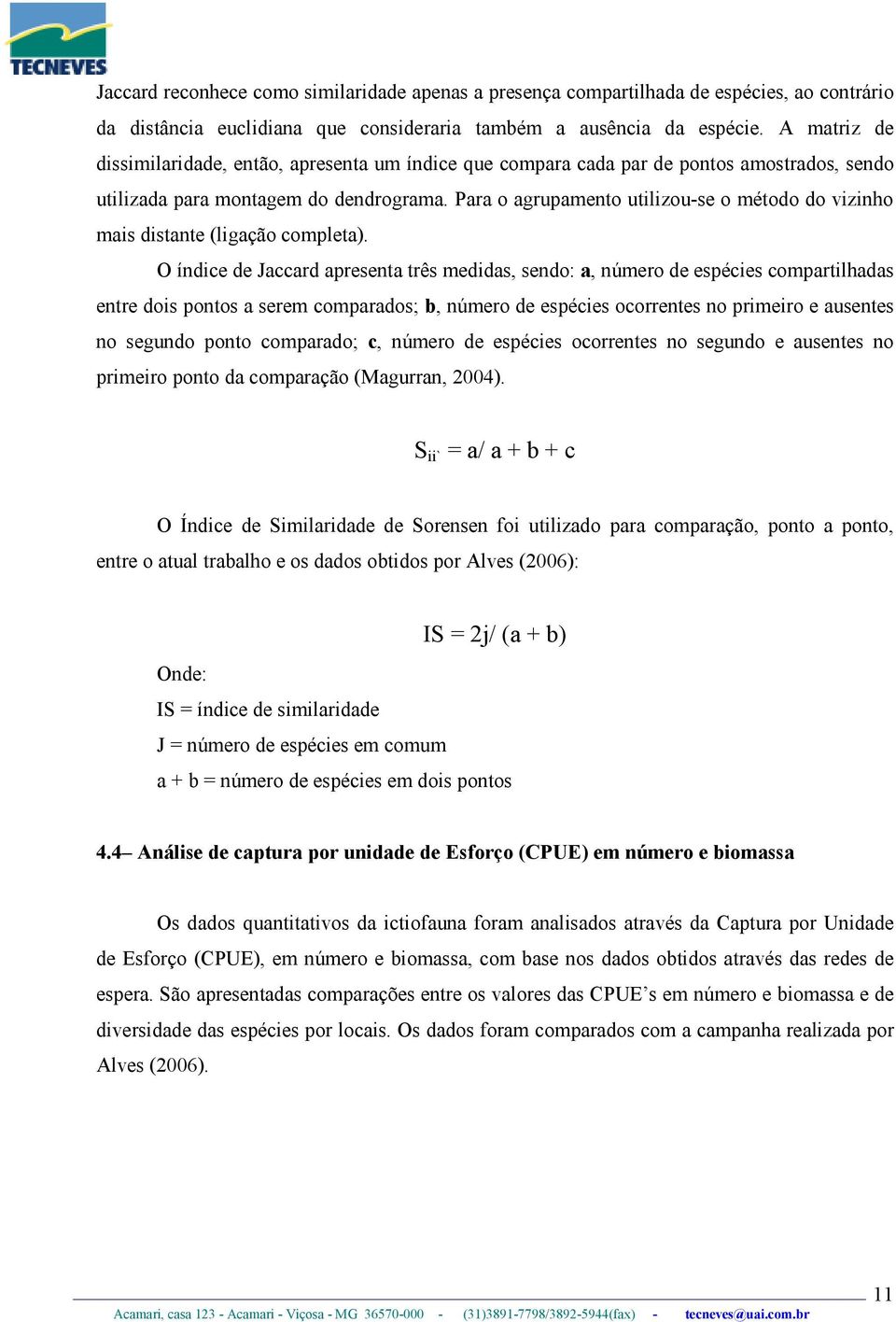 Para o agrupamento utilizou-se o método do vizinho mais distante (ligação completa).