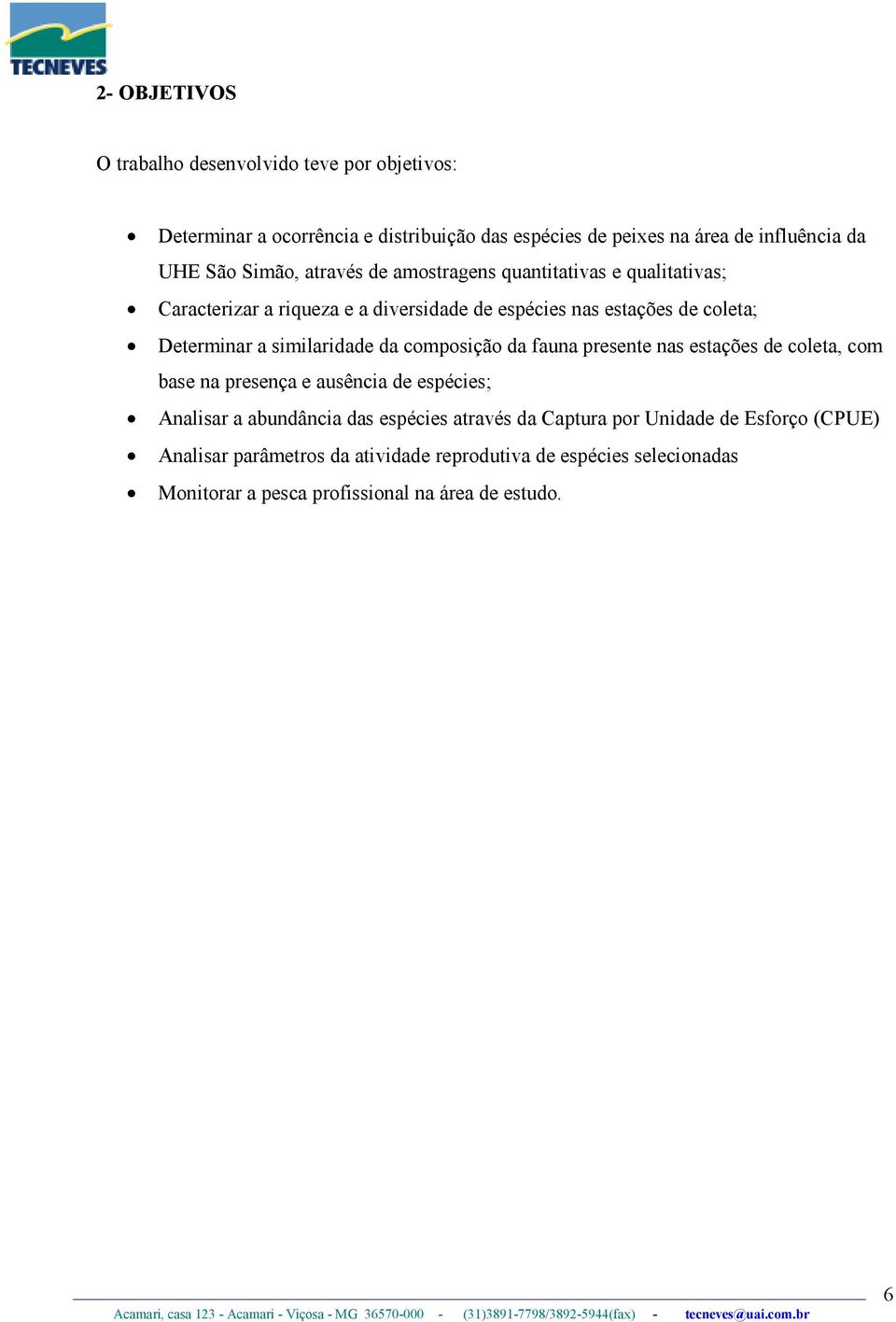 similaridade da composição da fauna presente nas estações de coleta, com base na presença e ausência de espécies; Analisar a abundância das espécies