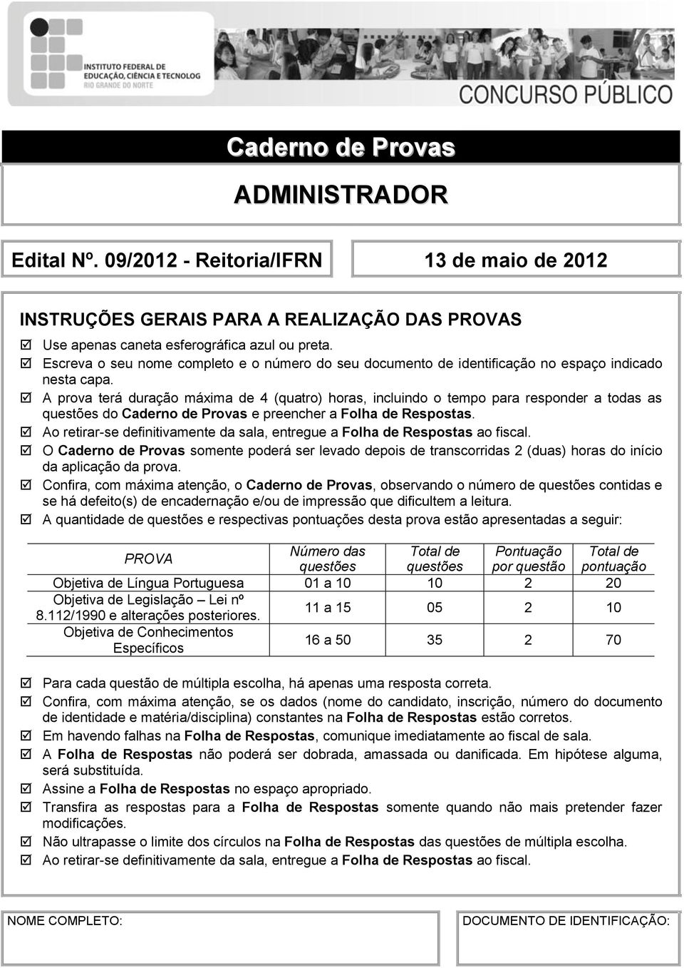 A prova terá duração máxima de 4 (quatro) horas, incluindo o tempo para responder a todas as questões do Caderno de Provas e preencher a Folha de Respostas.