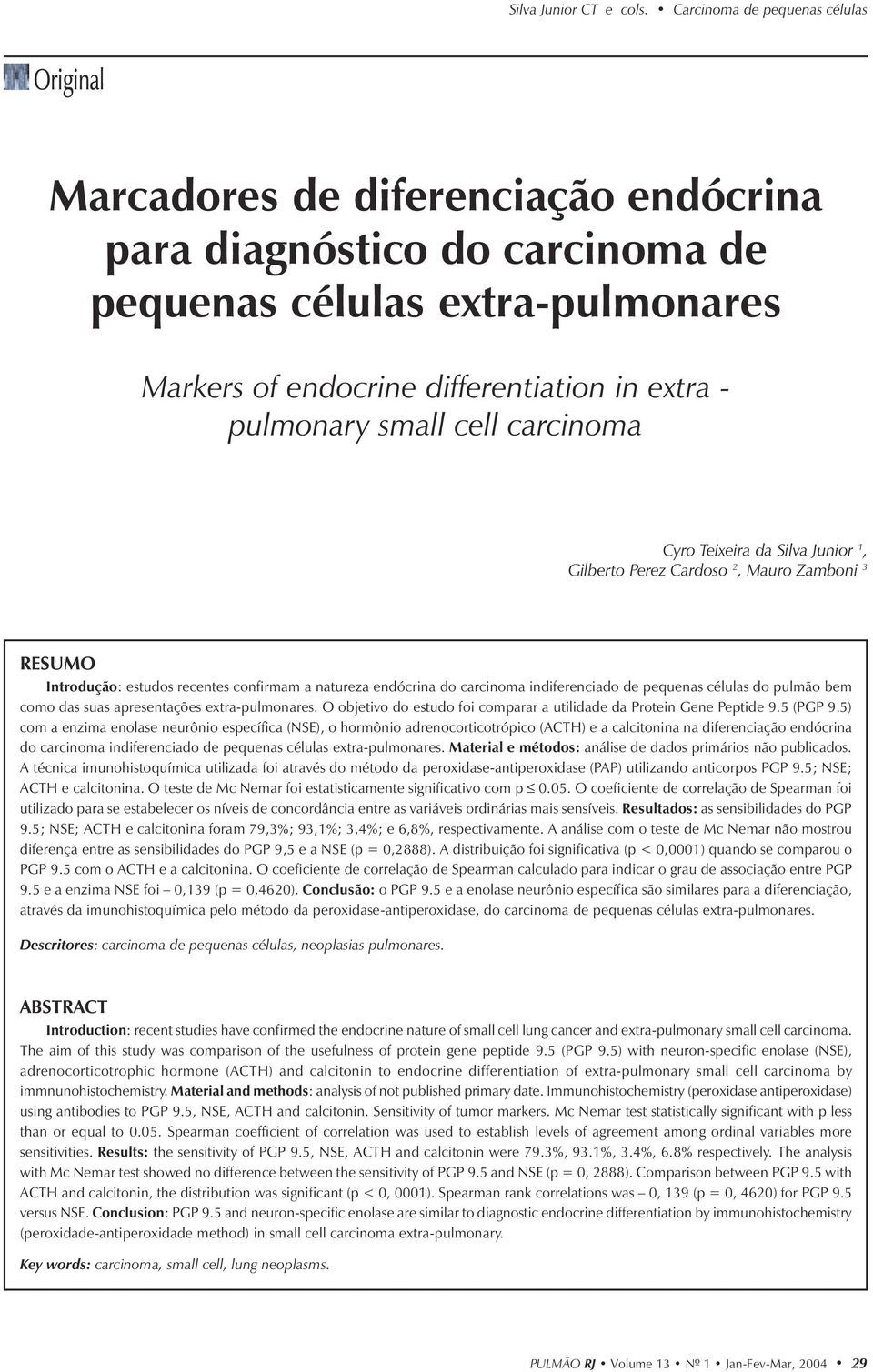 como das suas apresentações extra-pulmonares. O objetivo do estudo foi comparar a utilidade da Protein Gene Peptide 9.5 (PGP 9.