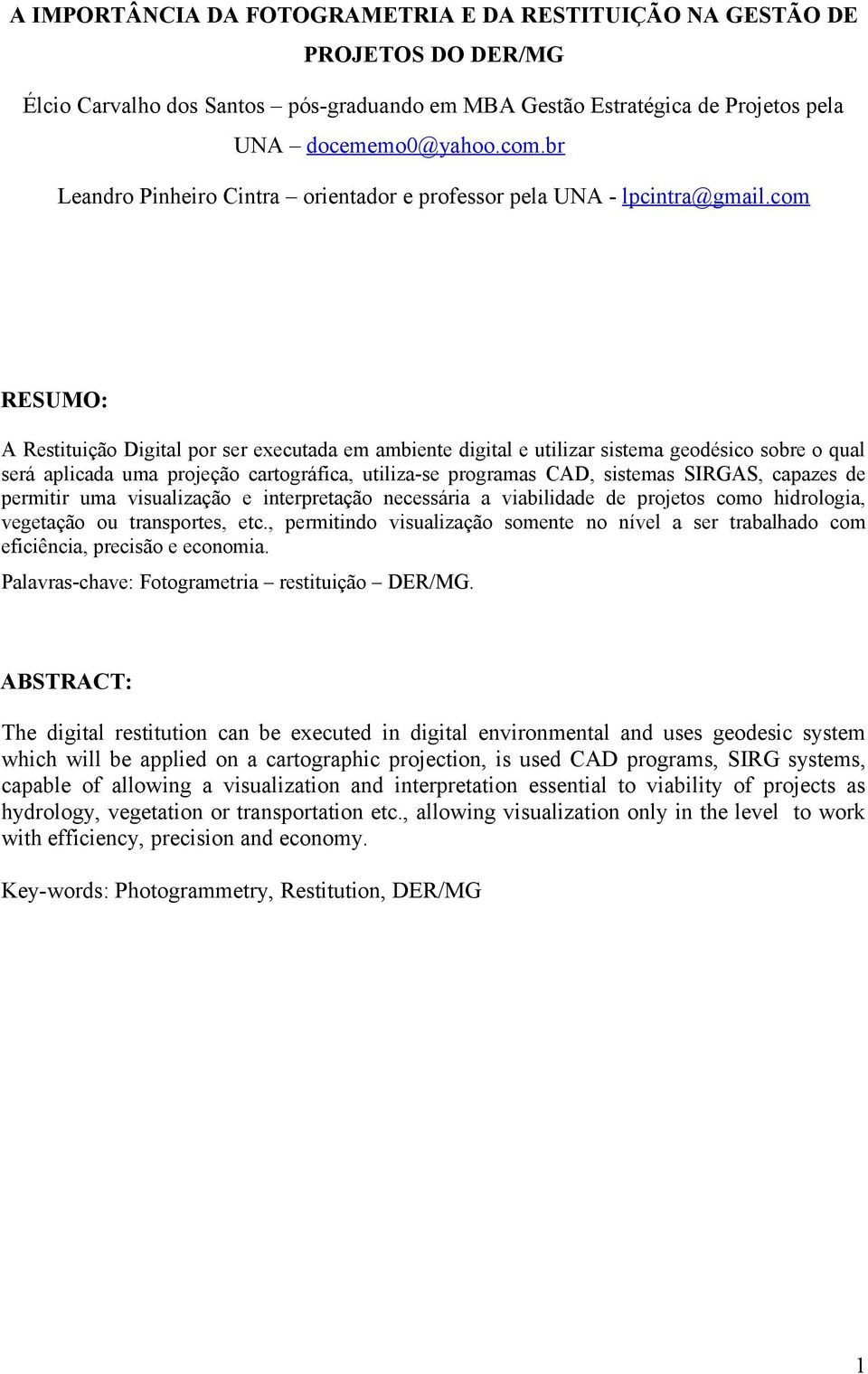 com RESUMO: A Restituição Digital por ser executada em ambiente digital e utilizar sistema geodésico sobre o qual será aplicada uma projeção cartográfica, utiliza-se programas CAD, sistemas SIRGAS,