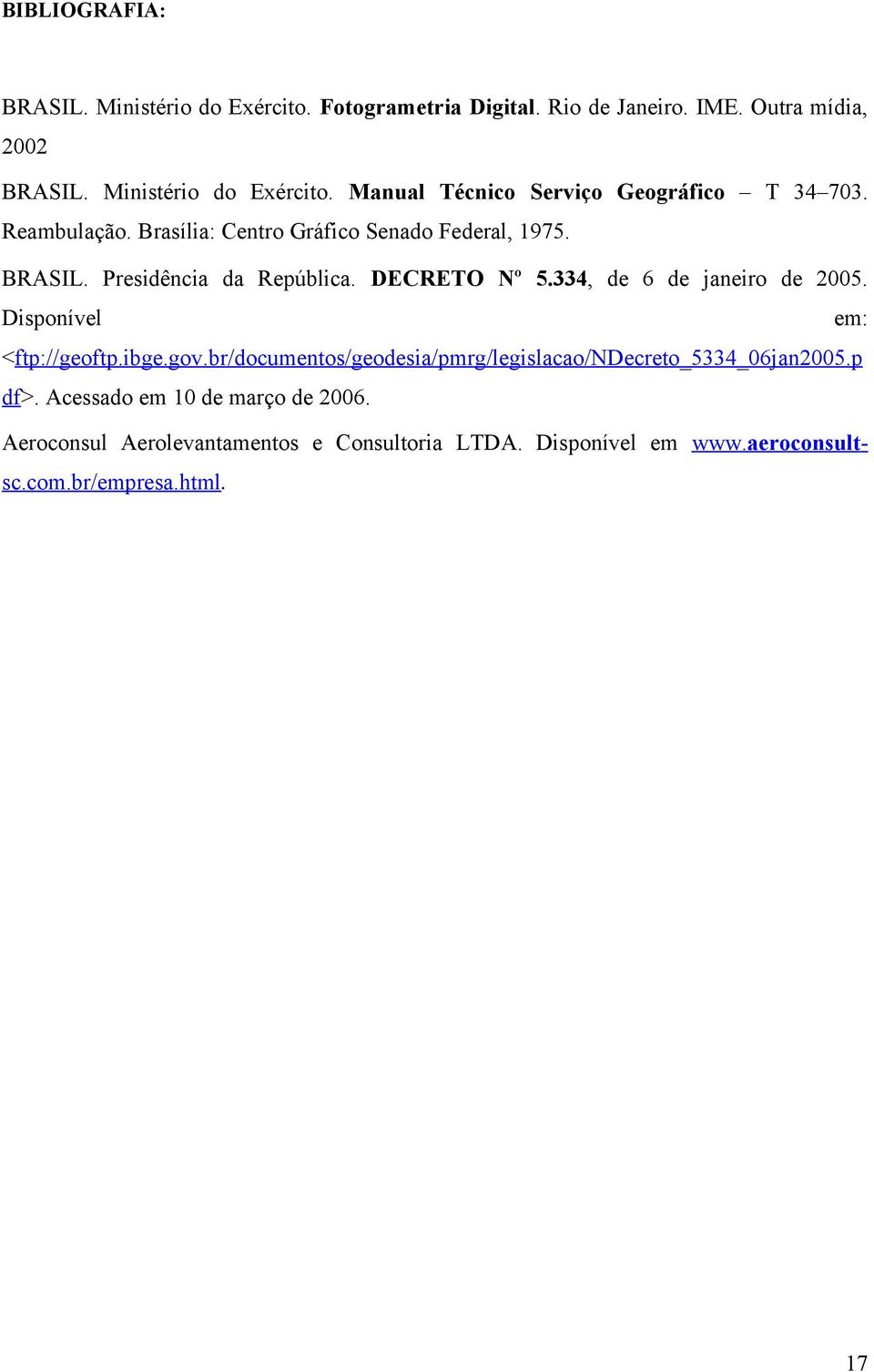 Disponível em: <ftp://geoftp.ibge.gov.br/documentos/geodesia/pmrg/legislacao/ndecreto_5334_06jan2005.p df>. Acessado em 10 de março de 2006.