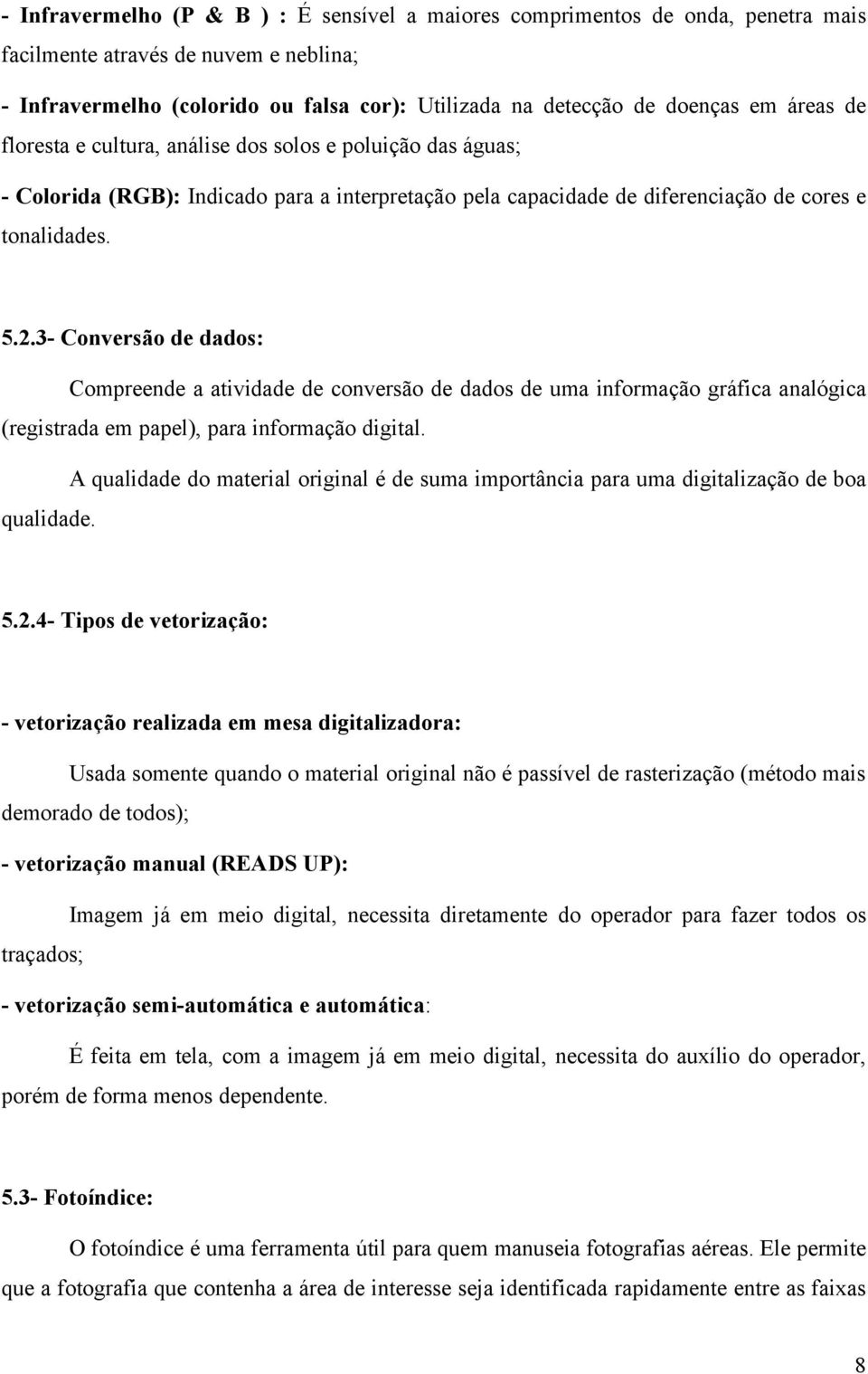 3- Conversão de dados: Compreende a atividade de conversão de dados de uma informação gráfica analógica (registrada em papel), para informação digital.