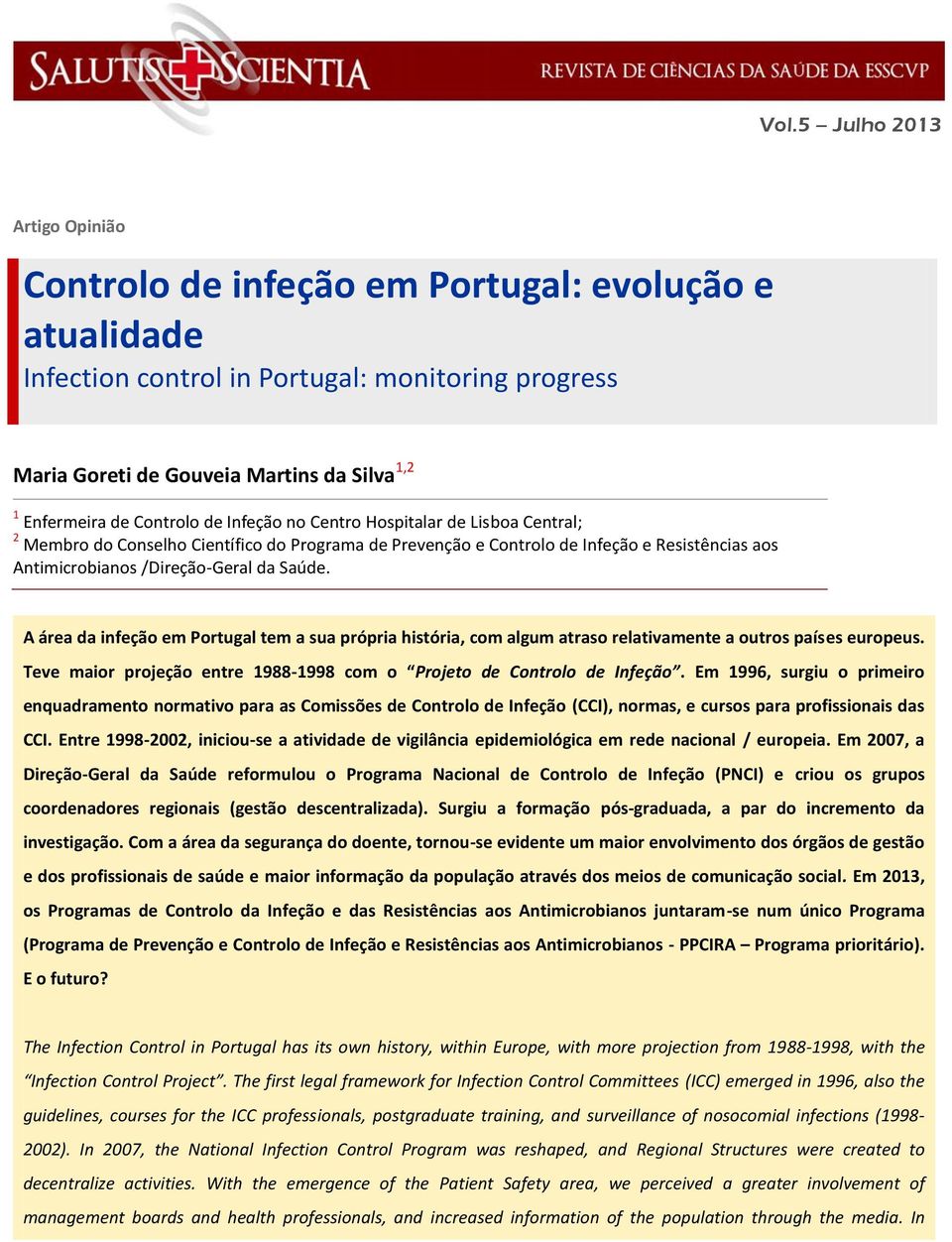 A área da infeção em Portugal tem a sua própria história, com algum atraso relativamente a outros países europeus. Teve maior projeção entre 1988-1998 com o Projeto de Controlo de Infeção.
