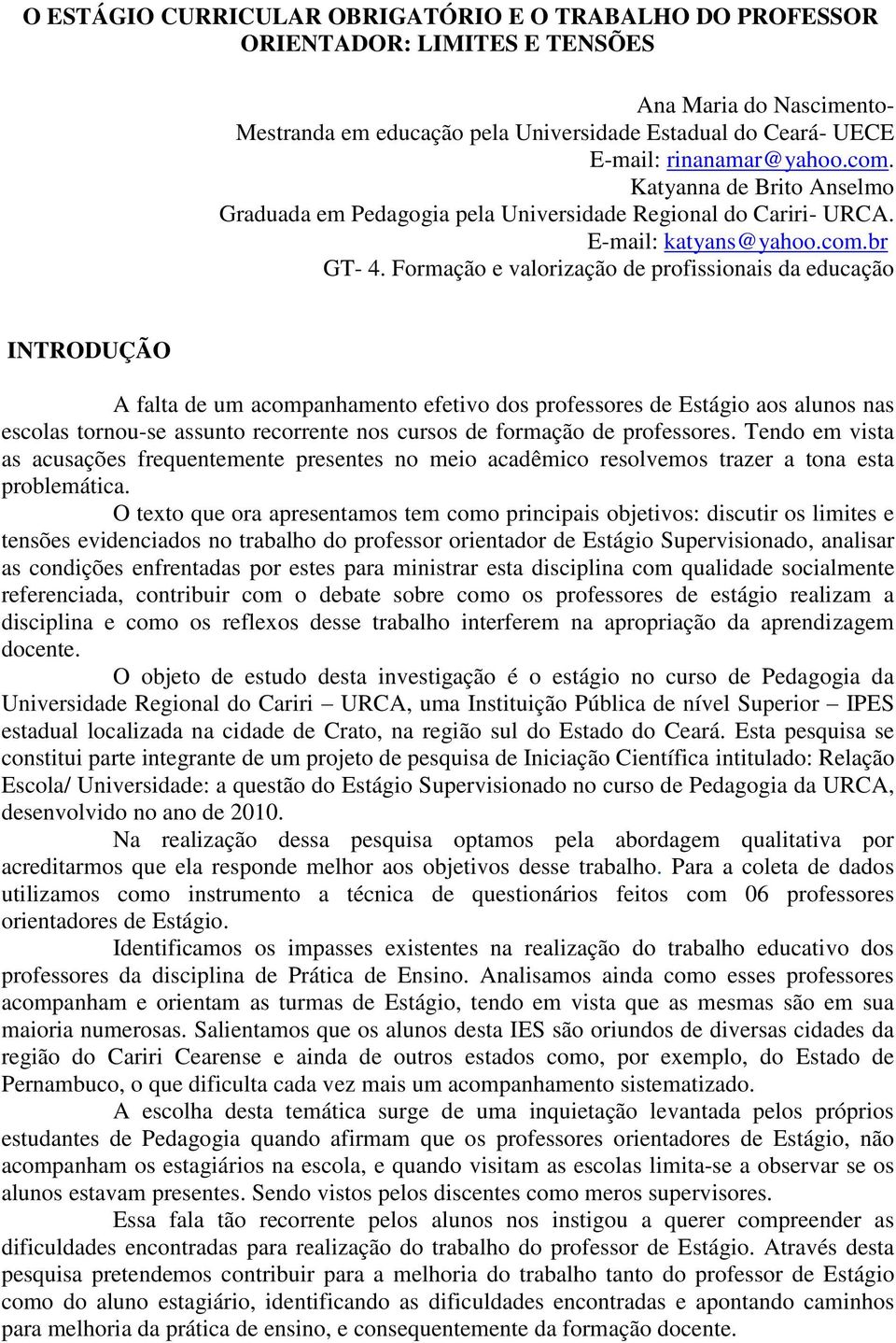 Formação e valorização de profissionais da educação INTRODUÇÃO A falta de um acompanhamento efetivo dos professores de Estágio aos alunos nas escolas tornou-se assunto recorrente nos cursos de