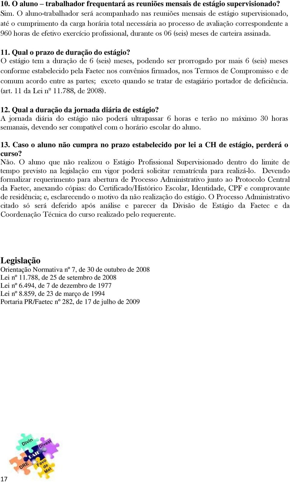 exercício profissional, durante os 06 (seis) meses de carteira assinada. 11. Qual o prazo de duração do estágio?