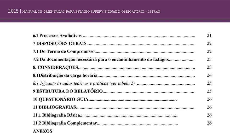 CONSIDERAÇÕES... 23 8.1Distribuição da carga horária... 24 8.1.1Quanto às aulas teóricas e práticas (ver tabela 2).