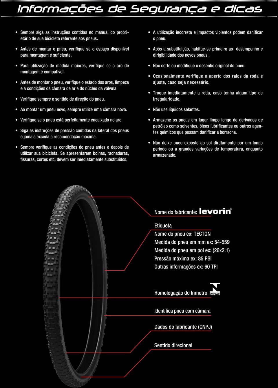 Antes de montar o pneu, verifique o estado dos aros, limpeza e a condições da câmara de ar e do núcleo da válvula. Verifique sempre o sentido de direção do pneu.